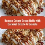 Decadent Banana Cream Crepe Rolls with Caramel Drizzle and Crunchy Granola